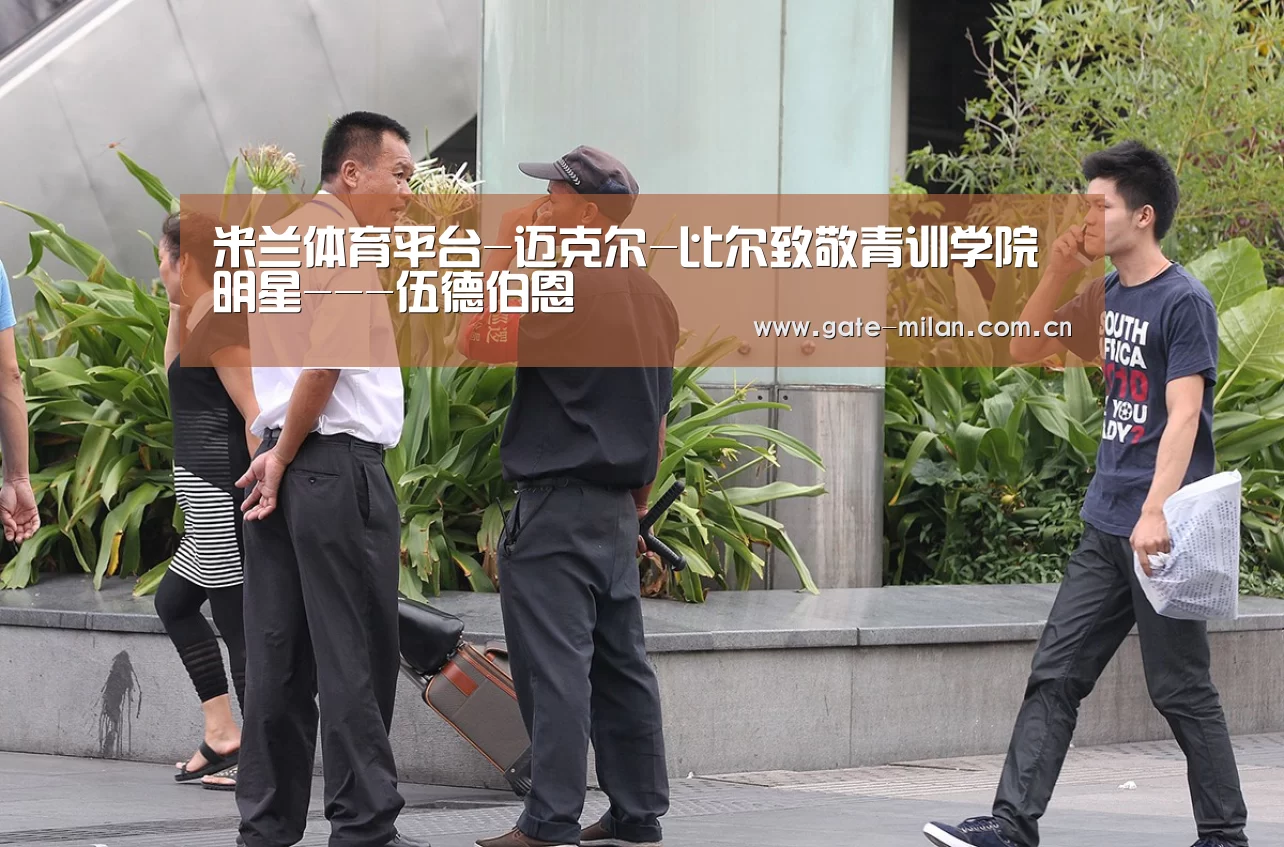 米兰体育平台-迈克尔-比尔致敬青训学院明星---伍德伯恩(图1) 国际米兰